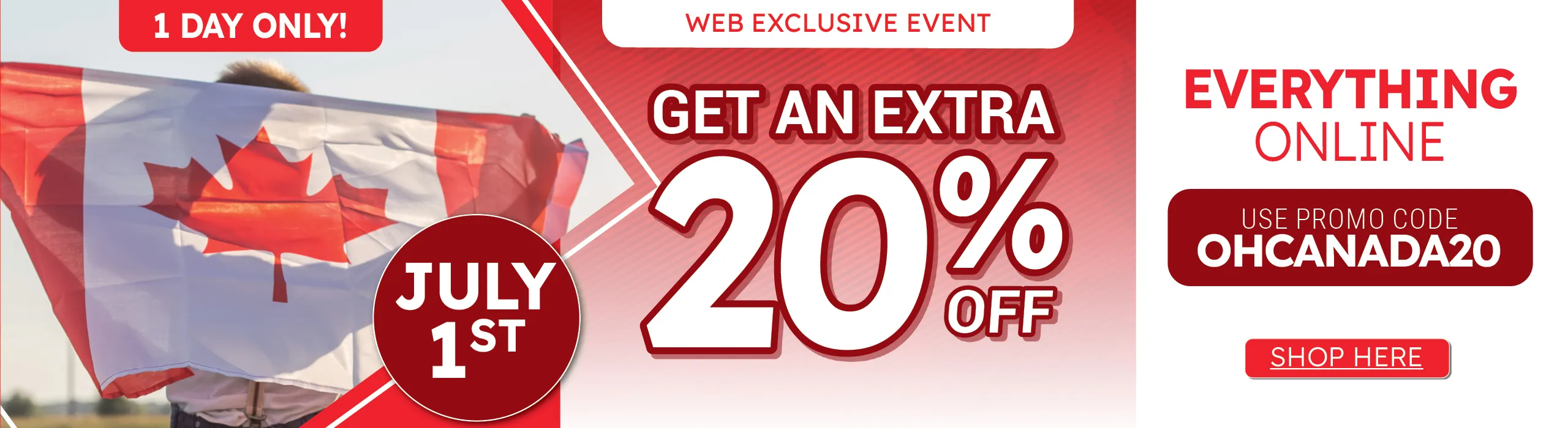 Happy Canada Day. Get an extra 20% OFF SITEWIDE. Use promo code OHCANADA20